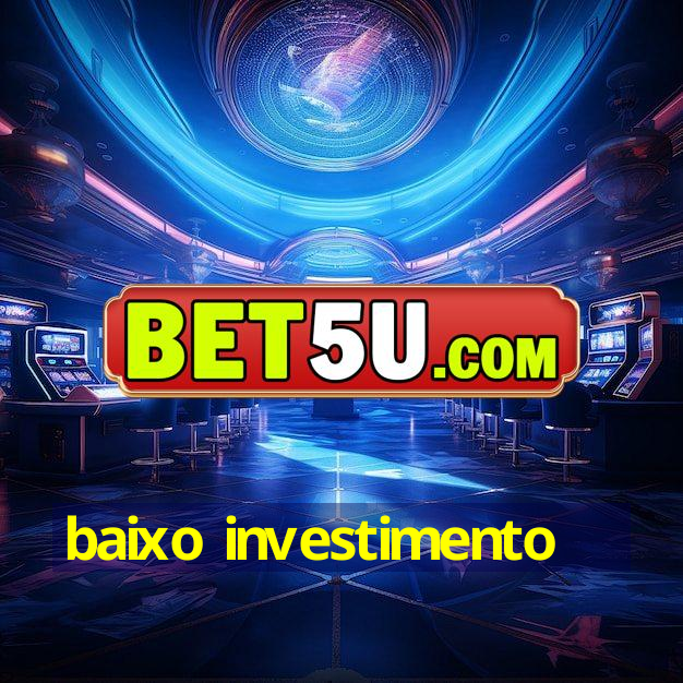 baixo investimento